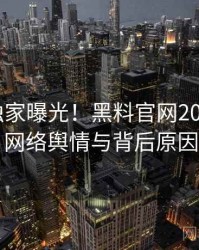 1400. 独家曝光！黑料官网2022年3月网络舆情与背后原因