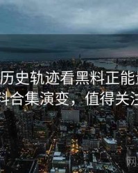 0346. 从历史轨迹看黑料正能量往期爆料合集演变，值得关注