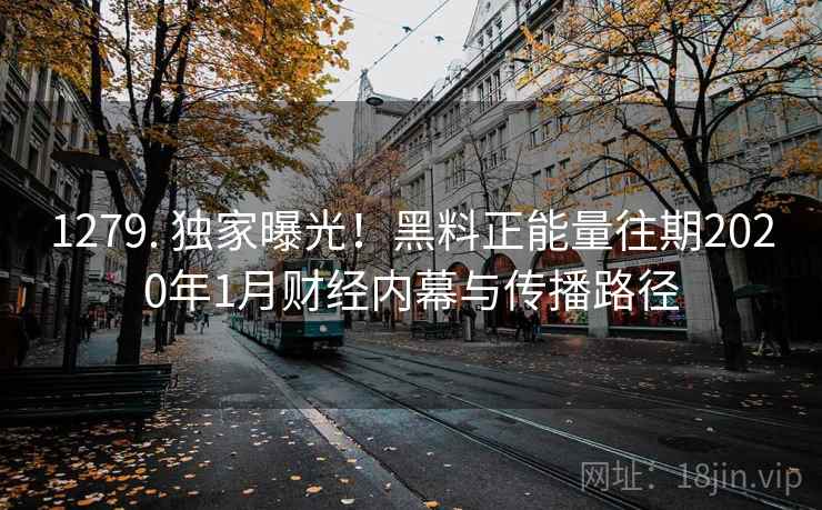 1279. 独家曝光！黑料正能量往期2020年1月财经内幕与传播路径