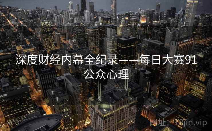 深度财经内幕全纪录——每日大赛91公众心理