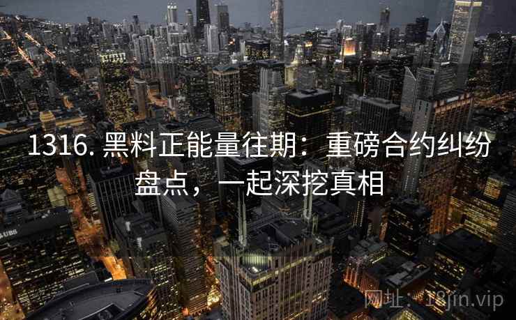 1316. 黑料正能量往期：重磅合约纠纷盘点，一起深挖真相